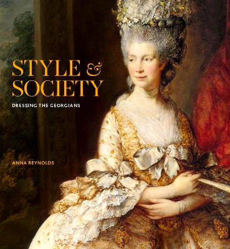 Royal Collection Trust Style & Society: Dressing the Georgians Anna Reynolds Royal Collection Trust Hardback 2023