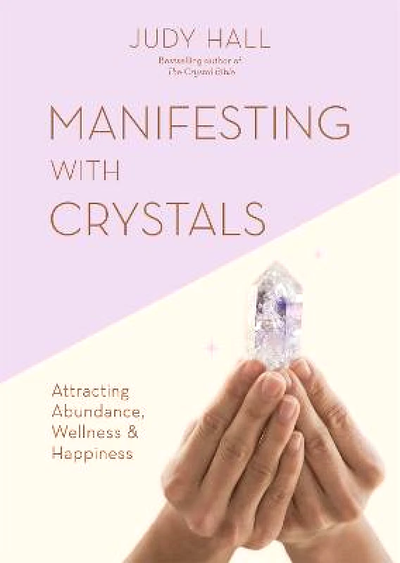 Godsfield Press Ltd Manifesting with Crystals: Attracting Abundance, Wellness & Happiness Judy Hall Godsfield Press Ltd Paperback / softback 2022