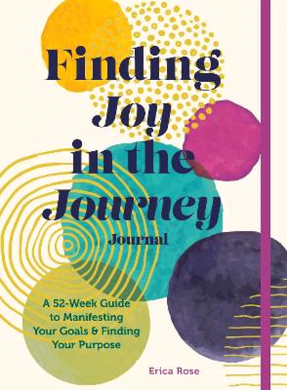 Rock Point Finding Joy in the Journey Journal: A 52-Week Guide to Manifesting your Goals & Finding your Purpose Erica Rose Rock Point Paperback / softback 2022