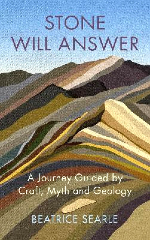 Harvill Secker Stone Will Answer: A Journey Guided by Craft, Myth and Geology Beatrice Searle Harvill Secker