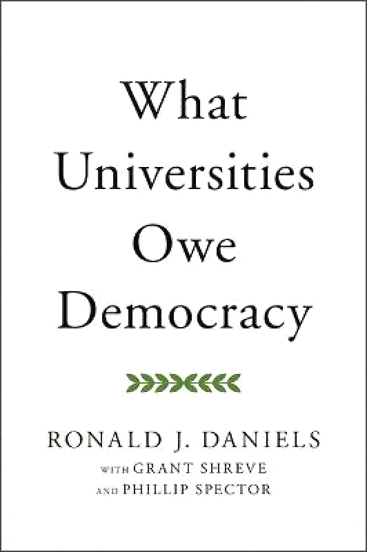 Johns Hopkins University Press What Universities Owe Democracy Ronald J. Daniels Johns Hopkins University Press Hardback 2021