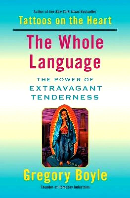Avid Reader Press / Simon & Schuster The Whole Language: The Power of Extravagant Tenderness Gregory Boyle Avid Reader Press / Simon & Schuster Paperback / softback
