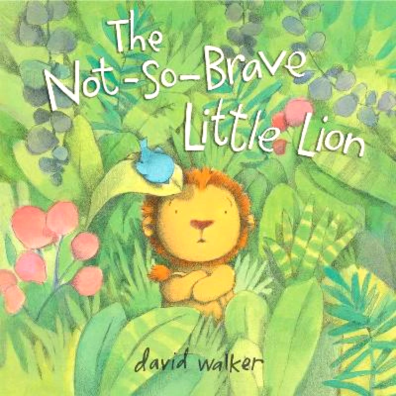 Atheneum Books for Young Readers The Not-So-Brave Little Lion David Walker Atheneum Books for Young Readers Hardback