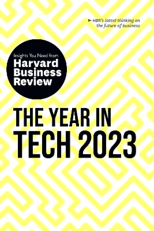 Harvard Business Review Press The Year in Tech, 2023: The Insights You Need from Harvard Business Review Bhaskar Ghosh Harvard Business Review Press 1025
