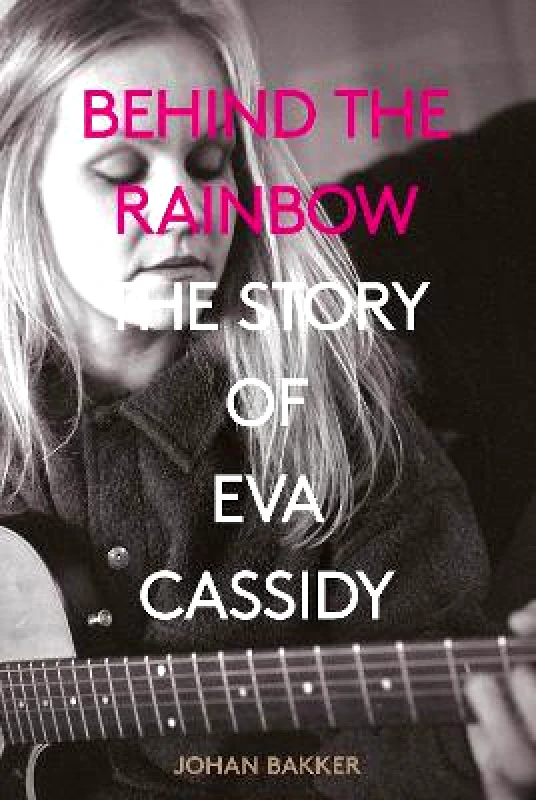 Omnibus Press Behind the Rainbow: The Story of Eva Cassidy Johan Bakker Omnibus Press Paperback / softback