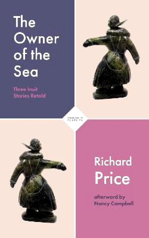 Carcanet Classics The Owner of the Sea: Three Inuit Stories Retold Richard Price Carcanet Classics Paperback / softback