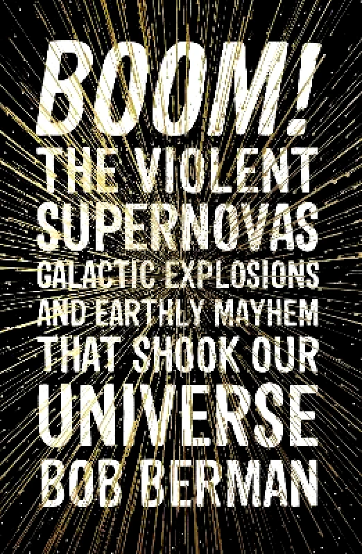 Oneworld Publications Boom!: The Violent Supernovas, Galactic Explosions, and Earthly Mayhem that Shook our Universe Bob Berman Oneworld Publications 0506