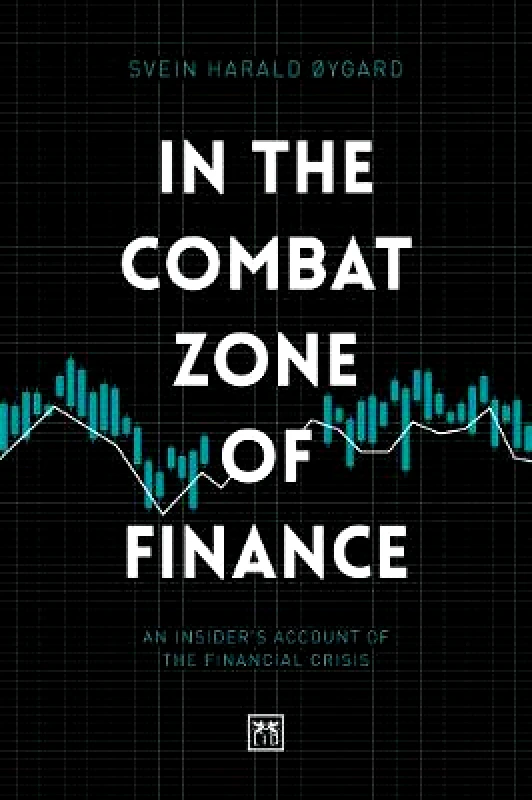 LID Publishing In The Combat Zone of Finance: An Insider's account of the financial crisis Svien Harald Oygard LID Publishing Hardback