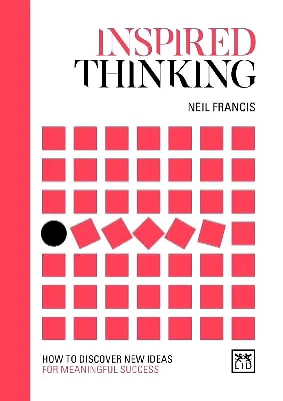 LID Publishing Inspired Thinking: How to discover new ideas for meaningful success Neil Francis LID Publishing