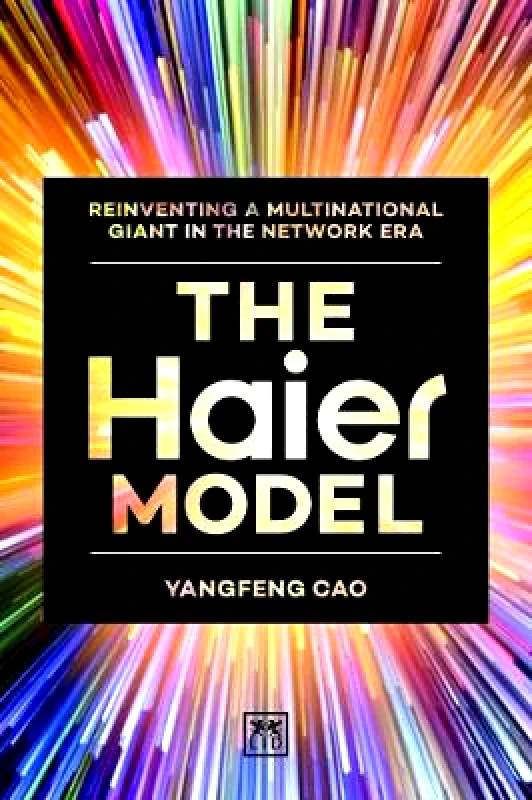 LID Publishing The Haier Model: Reinventing a multinational giant in the new network era Cao Yangfeng LID Publishing Hardback