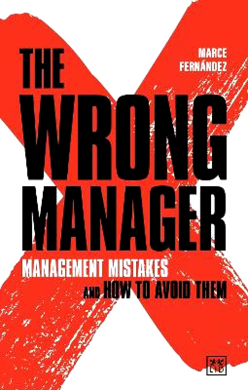 LID Publishing The Wrong Manager: Management mistakes and how to avoid them Marce Fernandez LID Publishing Paperback / softback