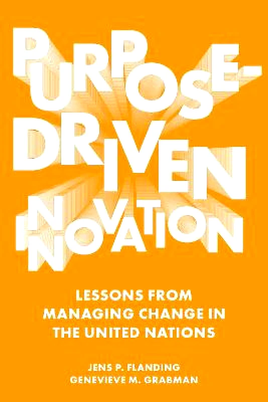 Emerald Publishing Limited Purpose-Driven Innovation: Lessons from Managing Change in the United Nations Genevieve M. Grabman Emerald Publishing Limited Hardback