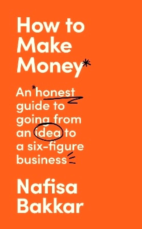 William Collins How To Make Money: An honest guide to going from an idea to a six-figure business Nafisa Bakkar William Collins