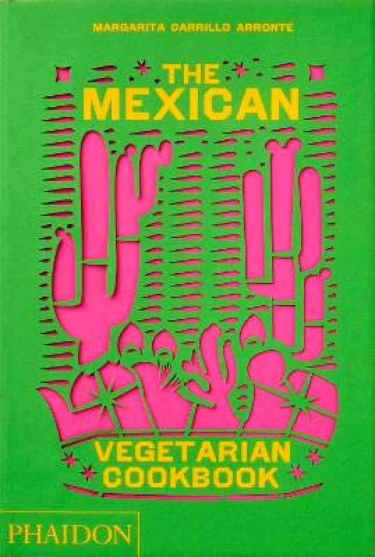 Phaidon Press Ltd The Mexican Vegetarian Cookbook: 400 authentic everyday recipes for the home cook Margarita Carrillo Arronte Phaidon Press Ltd Hardback 2022