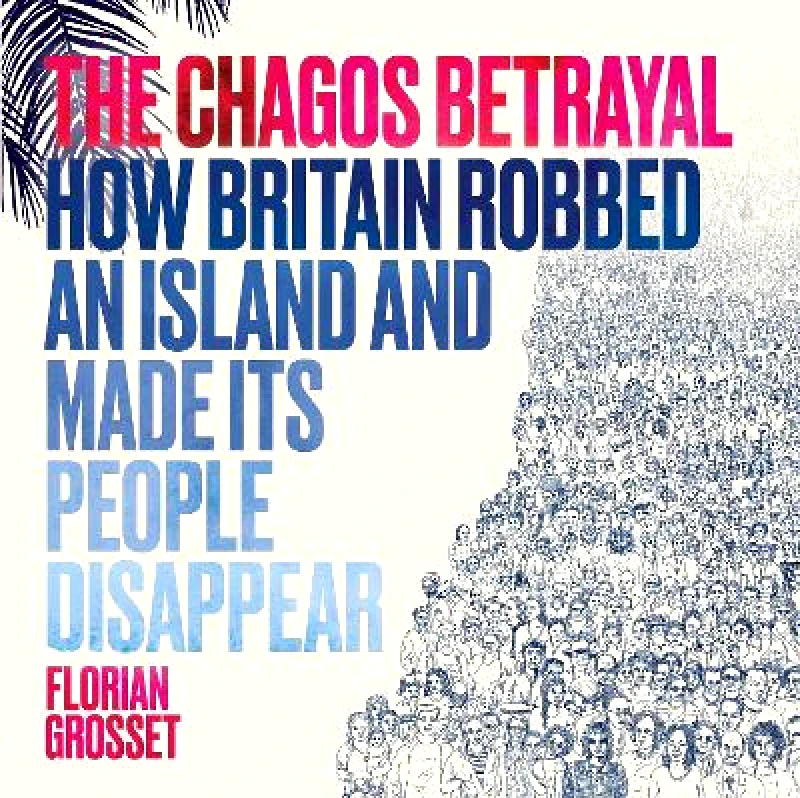 Myriad Editions The Chagos Betrayal: How Britain Robbed an Island and Made Its People Disappear Florian Grosset Myriad Editions Paperback / softback