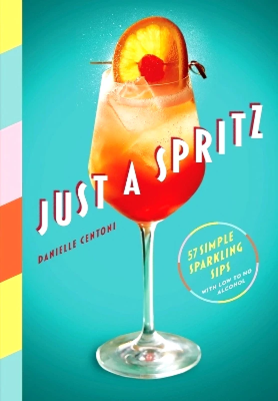 Artisan Books Just a Spritz: 57 Simple Sparkling Sips with Low to No Alcohol Danielle Centoni Artisan Books 0518