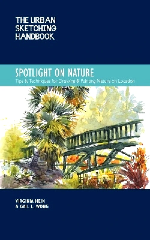 Quarry Books The Urban Sketching Handbook Spotlight on Nature: Tips and Techniques for Drawing and Painting Nature on Location: Volume 15 Gail L. Wong Quarry Books 0524