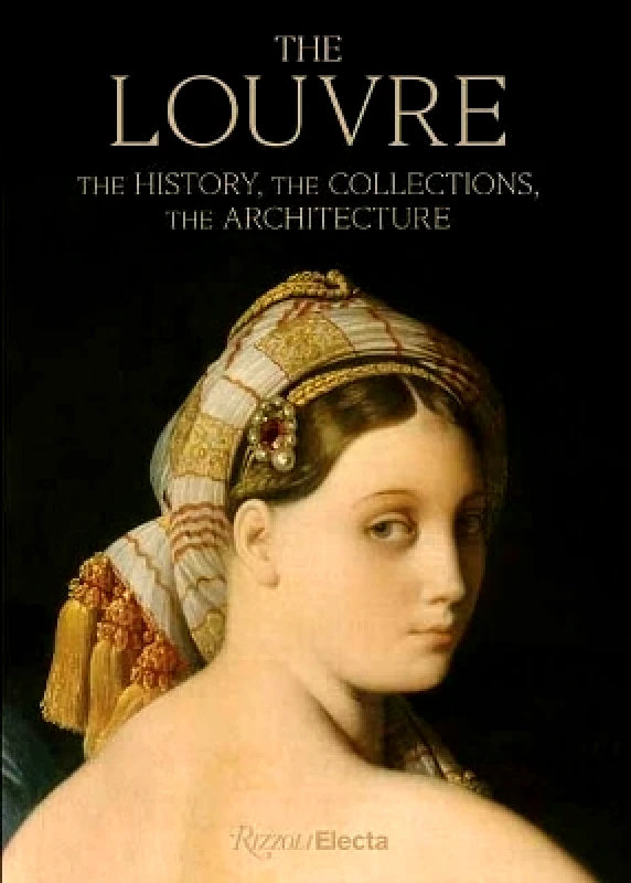 Rizzoli International Publications The Louvre: The History, The Collections, The Architecture Genevieve Bresc-Bautier Rizzoli International Publications