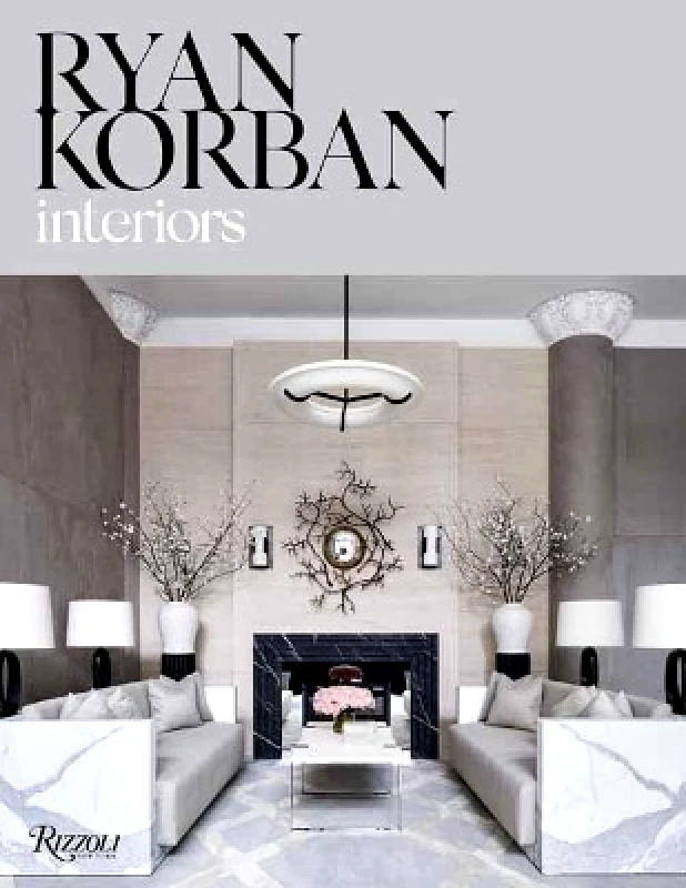 Rizzoli International Publications Ryan Korban: Interiors Amy Astley Rizzoli International Publications