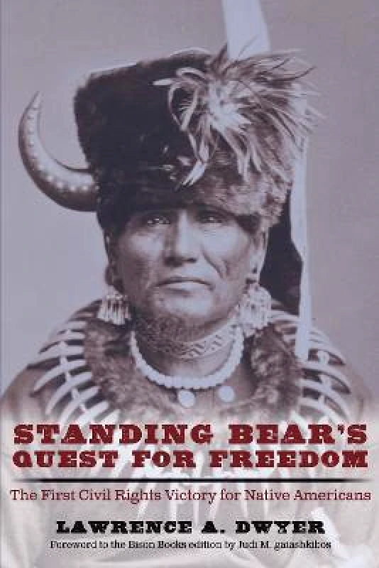 University of Nebraska Press Standing Bear's Quest for Freedom: The First Civil Rights Victory for Native Americans Lawrence A. Dwyer University of Nebraska Press Paperback / softback