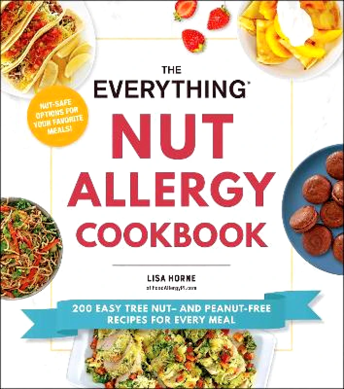 Everything The Everything Nut Allergy Cookbook: 200 Easy Tree Nut- and Peanut-Free Recipes for Every Meal Lisa Horne Paperback / softback