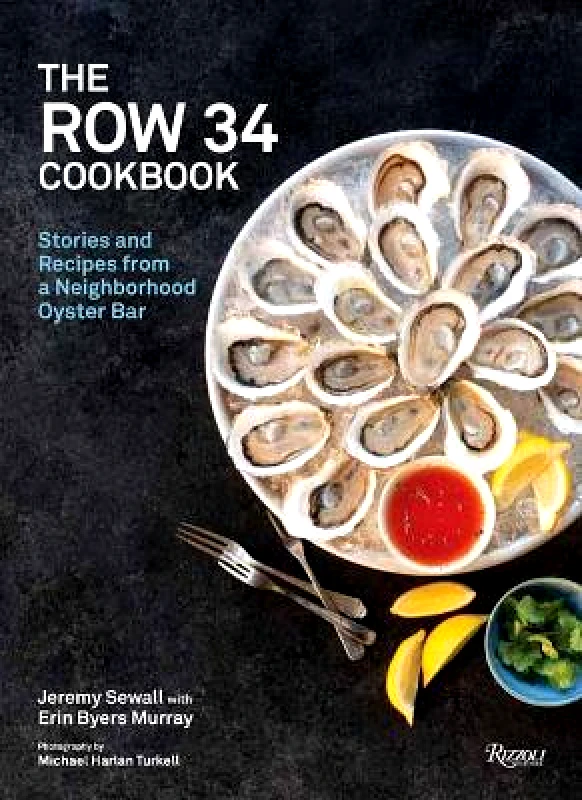 Rizzoli International Publications The Row 34 Cookbook: Stories and Recipes from a Neighborhood Oyster Bar Erin Byers Murray Rizzoli International Publications