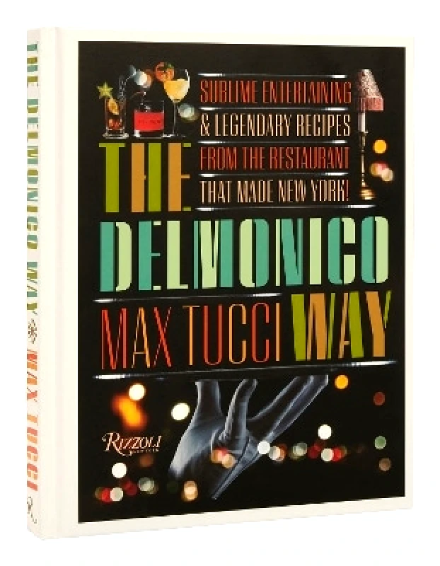 Rizzoli International Publications The Delmonico Way: Sublime Entertaining and Legendary Recipes from the Restaurant That Made New York Becky Libourel Diamond Rizzoli International Publications