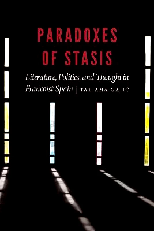 University of Nebraska Press Paradoxes of Stasis: Literature, Politics, and Thought in Francoist Spain Tatjana Gajic University of Nebraska Press Hardback