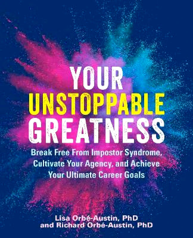 Ulysses Press Your Unstoppable Greatness: Break Free from Impostor Syndrome, Cultivate Your Agency, and Achieve Your Ultimate Career Goals Richard Orbe-Austin Ulysses Press Paperback / softback