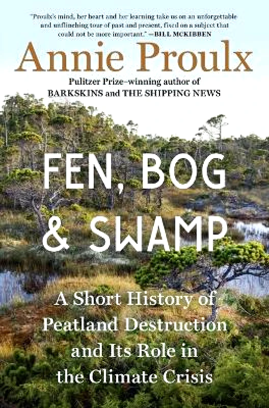 Scribner Book Company Fen, Bog and Swamp: A Short History of Peatland Destruction and Its Role in the Climate Crisis Annie Proulx Scribner Book Company Hardback