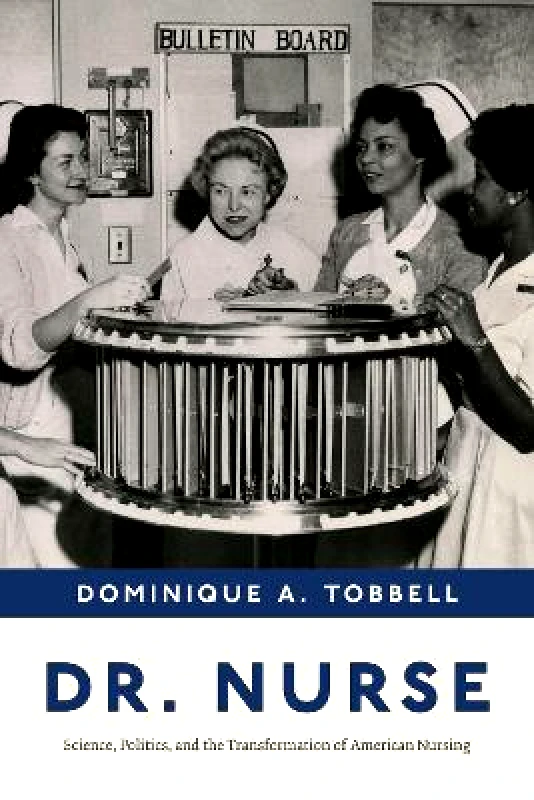 University of Chicago Press Dr. Nurse: Science, Politics, and the Transformation of American Nursing Professor Dominique A. Tobbell University of Chicago Press Hardback 2023