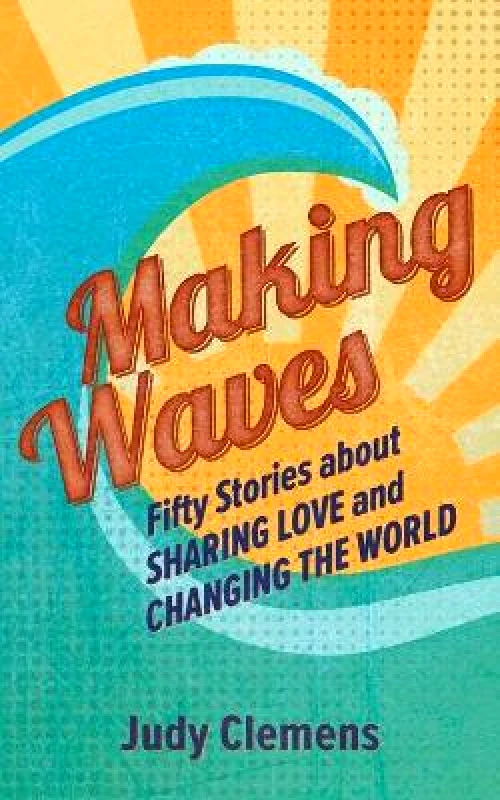 Herald Press (VA) Making Waves: Fifty Stories about Sharing Love and Changing the World Judy Clemens Herald Press (VA) Paperback / softback
