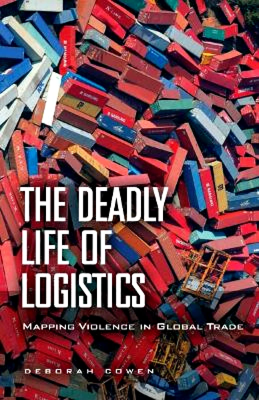 University of Minnesota Press The Deadly Life of Logistics: Mapping Violence in Global Trade Deborah Cowen University of Minnesota Press Paperback / softback