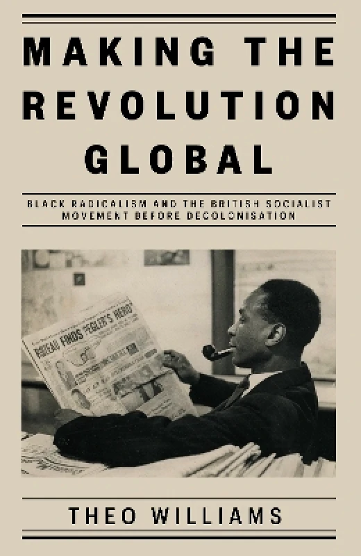 Verso Books Making the Revolution Global: Black Radicalism and the British Socialist Movement before Decolonisation Theo Williams Verso Books 1129
