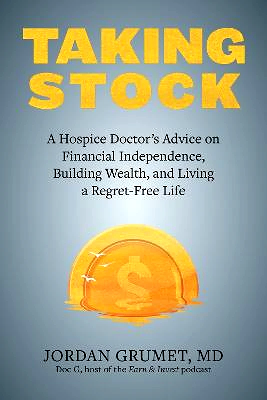 Ulysses Press Taking Stock: A Hospice Doctor's Advice on Financial Independence, Building Wealth, and Living a Regret-Free Life Ulysses Press Paperback / softback