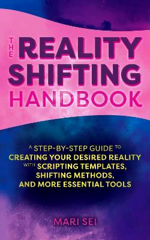 Ulysses Press The Reality Shifting Handbook: A Step-by-Step Guide to Creating Your Desired Reality with Scripting Templates, Shifting Methods, and More Essential Tools Mari Sei Ulysses Press Paperback / softback