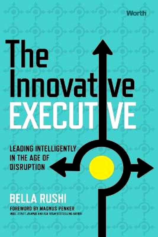 Worth Publishers The Innovative Executive: Leading Intelligently in the Age of Disruption Bella Rushi Worth Publishers Hardback