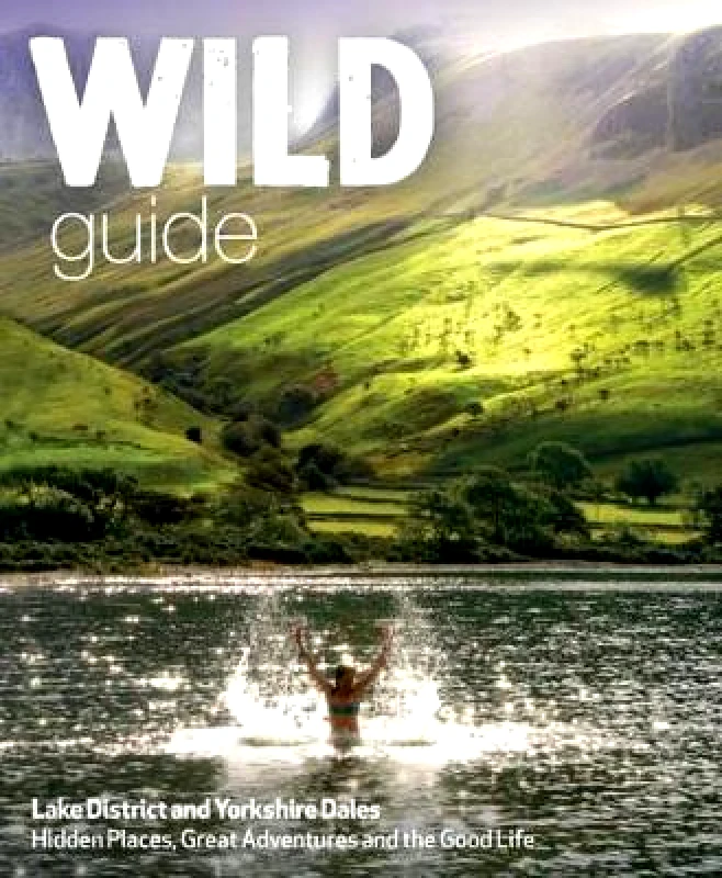 Wild Things Publishing Ltd Wild Guide Lake District and Yorkshire Dales: Hidden Places and Great Adventures - Including Bowland and South Pennines Tania Pascoe Wild Things Publishing Ltd