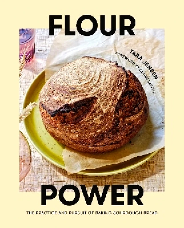 Random House Inc Flour Power: The Practice and Pursuit of Baking Sourdough Bread  Claire Saffitz Random House Inc
