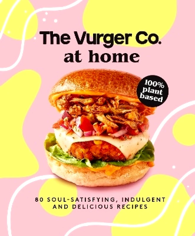 HarperCollins Publishers Ltd The Vurger Co. at Home: 80 soul-satisfying, indulgent and delicious vegan fast food recipes HarperCollins Publishers Ltd