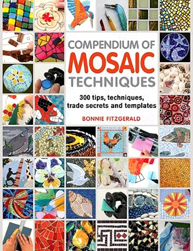 Search Press Ltd Compendium of Mosaic Techniques: 300 Tips, Techniques, Trade Secrets and Templates Bonnie Fitzgerald Search Press Ltd