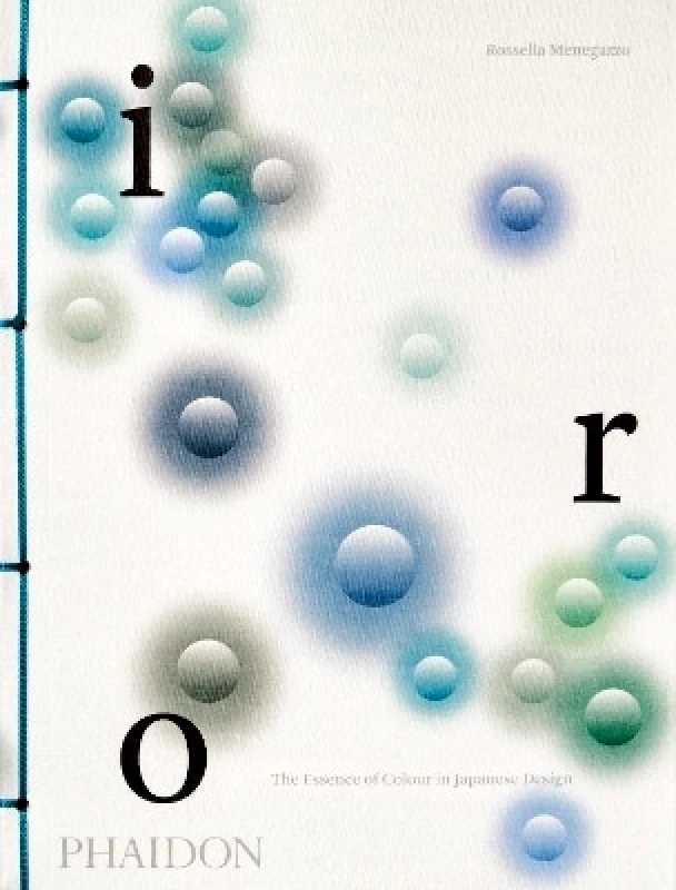 Phaidon Press Ltd Iro: The Essence of Colour in Japanese Design Rossella Menegazzo Phaidon Press Ltd 0531