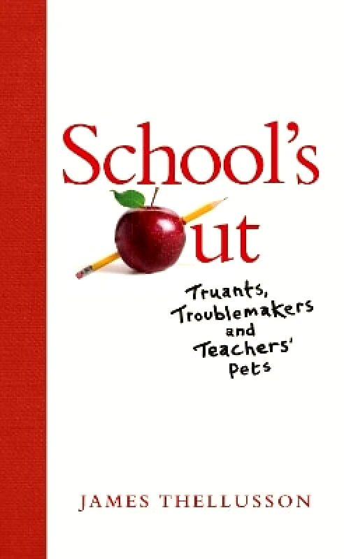 Sandstone Press Ltd School's Out: Truants, Troublemakers and Teachers’ Pets James Thellusson Sandstone Press Ltd