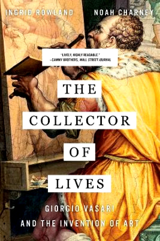 WW Norton & Co The Collector of Lives: Giorgio Vasari and the Invention of Art Ingrid Rowland WW Norton & Co 1221