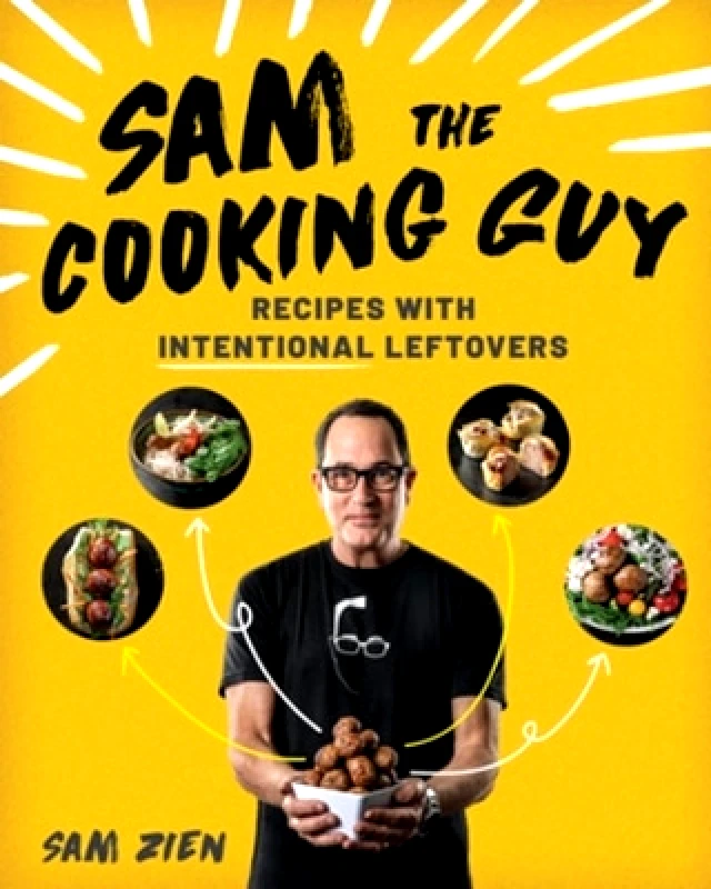 Countryman Press Inc. Sam the Cooking Guy: Recipes with Intentional Leftovers Sam Zien Countryman Press Inc. 1211