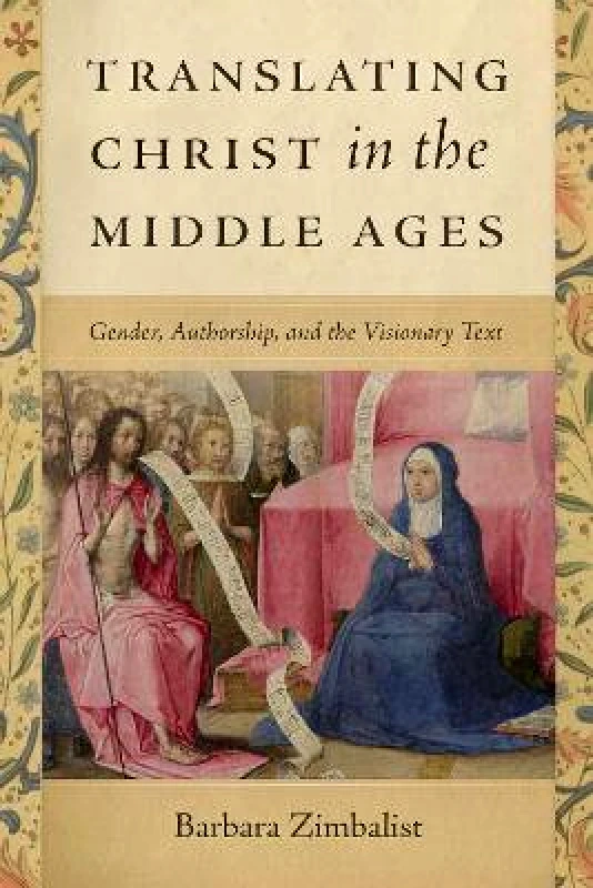 University of Notre Dame Press Translating Christ in the Middle Ages: Gender, Authorship, and the Visionary Text Barbara Zimbalist University of Notre Dame Press Paperback / softback