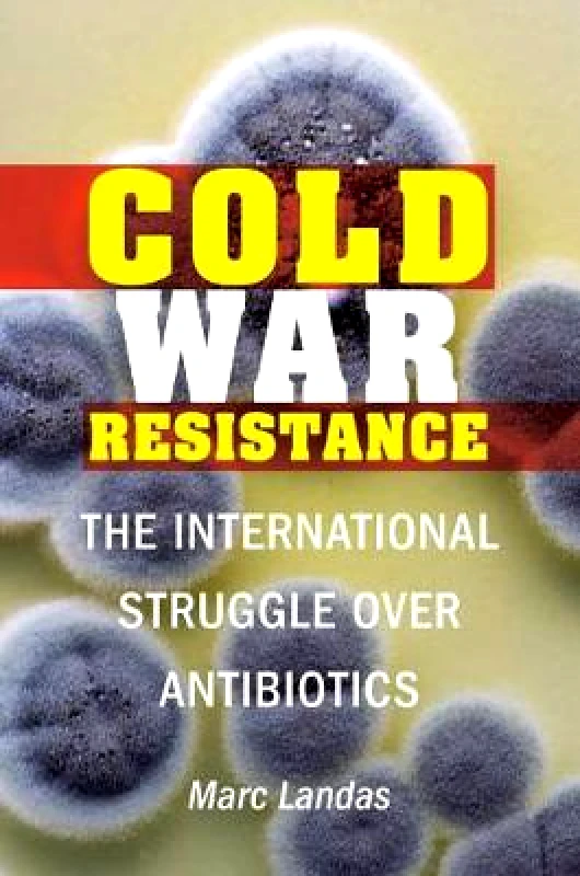 Potomac Books Inc Cold War Resistance: The International Struggle Over Antibiotics Marc Landas Potomac Books Inc Hardback