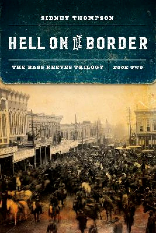 University of Nebraska Press Hell on the Border: The Bass Reeves Trilogy, Book Two Sidney Thompson University of Nebraska Press Paperback / softback