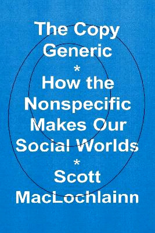 The Copy Generic: How the Nonspecific Makes Our Social Worlds Scott MacLochlainn University of Chicago Press Hardback 2023 φωτογραφία