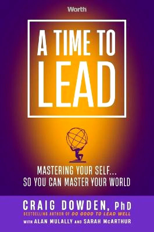 Worth Publishers A Time to Lead: Mastering Your Self . . . So You Can Master Your World PH D Craig Dowden Worth Publishers Hardback
